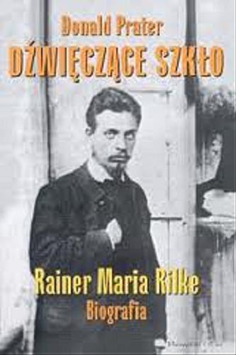 Okładka książki Dźwięczące szkło :  Rainer Maria Rilke : biografia / Donald A Prater ; tł. Dariusz Guzik.
