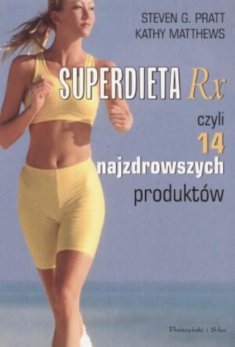 Okładka książki Superdieta Rx czyli 14 najzdrowszych produktów / Steven G. Pratt, Kathy Matthews ; przełożyła Katarzyna Kozłowska ; przepisy autorstwa Michaela Stroota z Golden Door i zespołu z Rancho La Puerta.