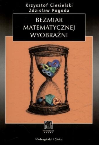 Okładka książki Bezmiar matematycznej wyobraźni / Krzysztof Ciesielski, Zdzisław Pogoda.