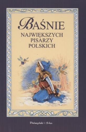 Okładka książki Baśnie największych pisarzy polskich / Józef Ignacy Kraszewski ; il. Katarzyna Karina Chmiel ; oprac. Katarzyna Leżeńska.