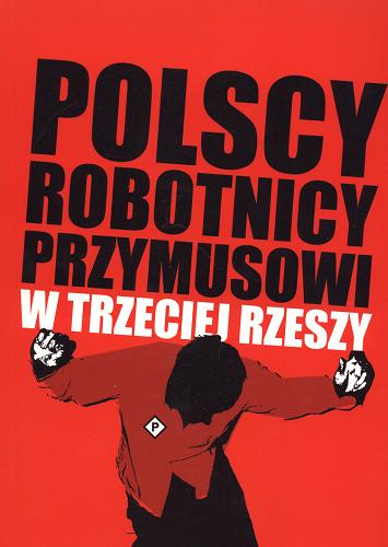 Okładka książki Polscy robotnicy przymusowi w Trzeciej Rzeszy / red. Włodzimierz Bonusiak.