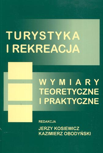 Okładka książki Turystyka i rekreacja : wymiary teoretyczne i praktyczne / red. nauk. Jerzy Kosiewicz, Kazimierz Obodyński.