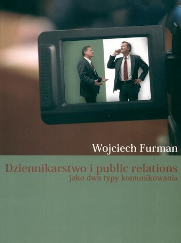 Okładka książki Dziennikarstwo i public relations jako dwa typy komunikowania : wybrane przykłady / Wojciech Furman.