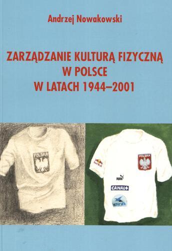 Okładka książki Zarządzanie kulturą fizyczną w Polsce w latach 1944-2001 : studium historyczno-porównawcze / Andrzej Nowakowski.