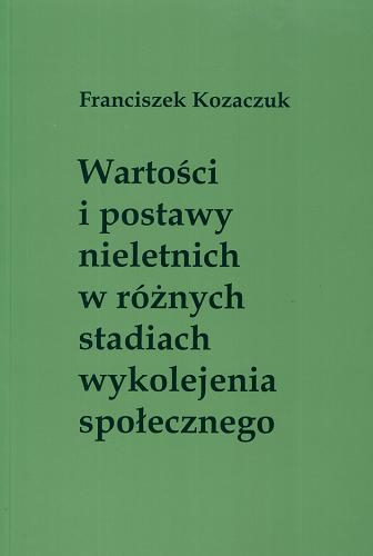 Okładka książki Wartości i postawy nieletnich w różnych stadiach wykolejenia społecznego / Franciszek Kozaczuk.