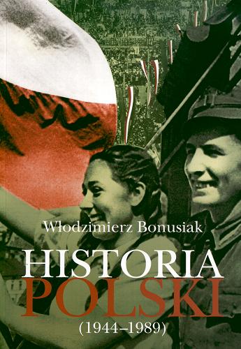 Okładka książki Historia Polski :  (1944-1989) / Włodzimierz Bonusiak.