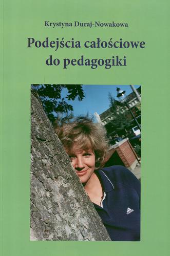 Okładka książki Podejścia całościowe do pedagogiki : wybór / Krystyna Duraj-Nowakowa.