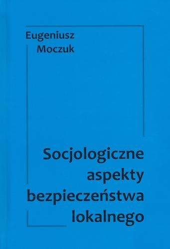 Okładka książki Socjologiczne aspekty bezpieczeństwa lokalnego / Eugeniusz Moczuk.
