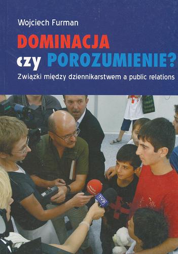 Okładka książki  Dominacja czy porozumienie? : związki między dziennikarstwem a public relations  1