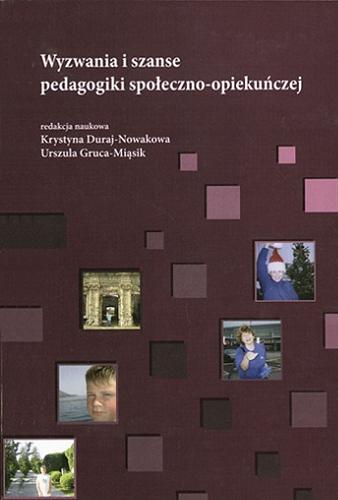 Okładka książki Wyzwania i szanse pedagogiki społeczno-opiekuńczej / red. nauk. Krystyna Duraj-Nowakowa, Urszula Gruca-Miąsik.