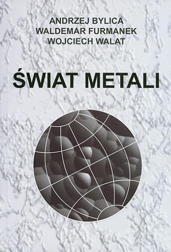 Okładka książki Świat metali / Andrzej Bylica, Waldemar Furmanek, Wojciech Walat.
