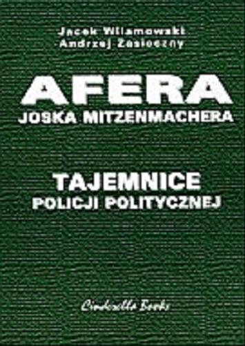 Okładka książki Afera Joska Mitzenmachera : tajemnice policji politycznej / Jacek Wilamowski, Andrzej Zasieczny.
