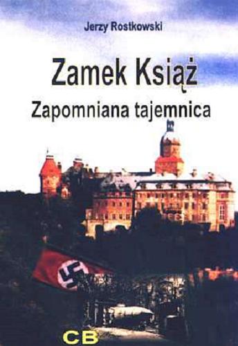 Okładka książki Zamek Książ - zapomniana tajemnica / Jerzy Rostkowski.