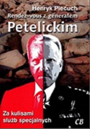 Okładka książki Rendez-vous z gen. Petelickim : za kulisami służb specjalnych / Henryk Piecuch.