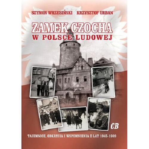 Okładka książki Zamek Czocha w Polsce Ludowej : tajemnice, odkrycia i wspomnienia z lat 1945-1989 / Szymon Wrzesiński, Krzysztof Urban.