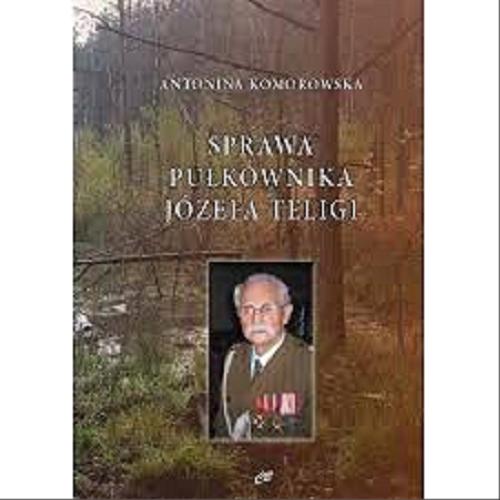 Okładka książki Sprawa pułkownika Józefa Teligi : oskarżenia szefa Komórki Wywiadu Armii Krajowej : od AK do 