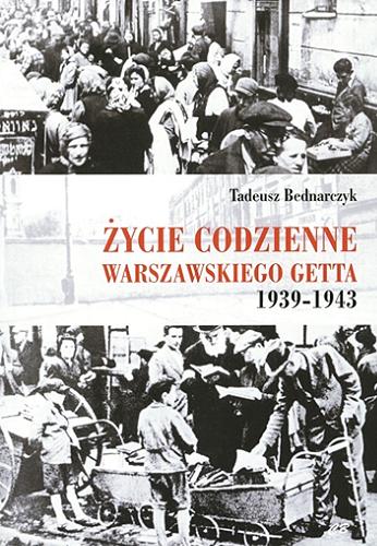 Okładka książki Życie codzienne warszawskiego getta 1939-1943 / Tadeusz Bednarczyk.