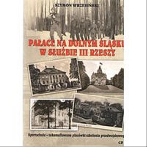 Okładka książki Pałace na Dolnym Śląsku w służbie III Rzeszy : sportschule - zakamuflowane placówki szkolenia przedwojennego / Szymon Wrzesiński.