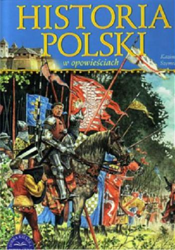 Okładka książki Historia Polski : w opowieściach / Kazimierz Szymeczko ; Ilustracje: Marek Szyszko.