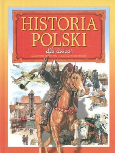 Okładka książki Historia Polski dla dzieci / Piotr Skurzyński ; il. Marek Szyszko.