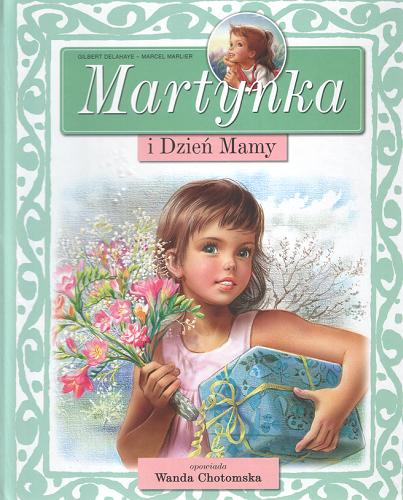 Okładka książki Martynka i dzień Mamy / Gilbert Delahaye ; ilustracje Marcel Marlier ; tłumaczenie Wanda Chotomska.
