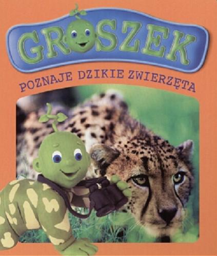 Okładka książki Groszek poznaje dzikie zwierzęta / oprac. Anna Sójka.