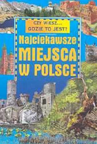Okładka książki Najciekawsze miejsca w Polsce / napisała Joanna Knaflewska ; zilustrowali Maciej Lechowski, Marek Szyszko ; [Centrum Edukacji Dziecięcej].