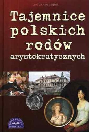 Okładka książki Tajemnice polskich rodów arystokratycznych / Saturnin Sobol.