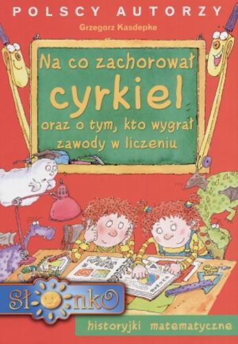 Okładka książki Na co zachorował cyrkiel oraz o tym, kto wygrał zawody w liczeniu :historyjki matematyczne / Grzegorz Kasdepke ; il. Teresa Zalewska.