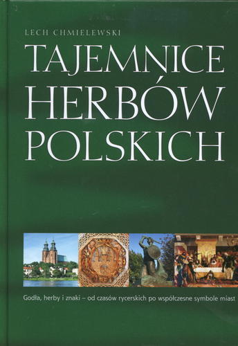 Okładka książki Tajemnice herbów polskich : [godła, herby i znaki - od czasów rycerskich po współczesne symbole miast] / Lech Chmielewski.