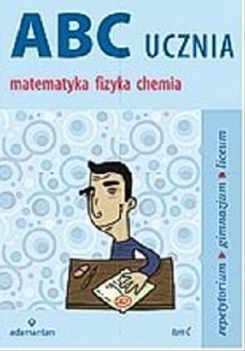 Okładka książki ABC ucznia. T. C, Matematyka, fizyka, chemia / Witold Mizerski.