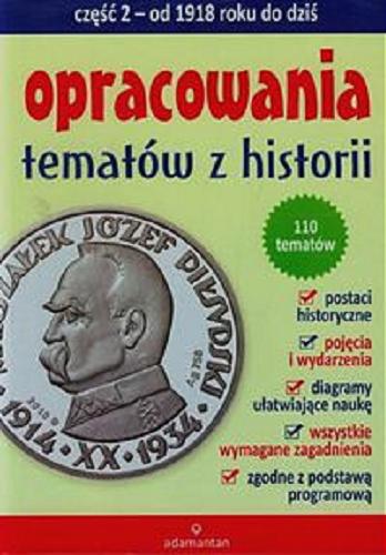 Okładka książki Opracowania tematów z historii. Cz. 2, Od 1918 roku do dziś / [pod red. Anny Wilczyńskiej i Witolda Mizerskiego].
