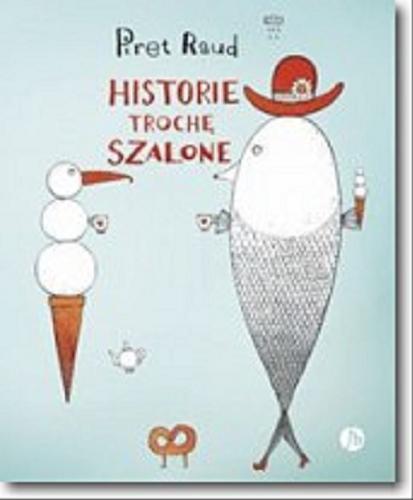 Okładka książki Historie trochę szalone / tekst i ilustracje Piret Raud ; przełożyła Anna Michalczuk.