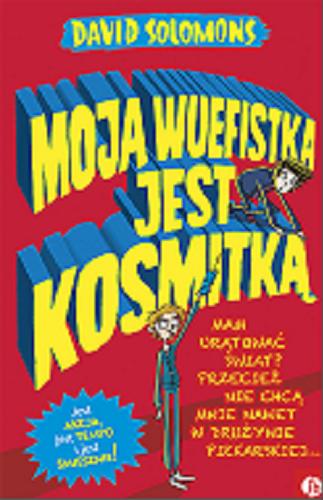 Okładka książki Moja wuefistka jest kosmitką / David Solomons ; przełożyła Maria Jaszczurowska.