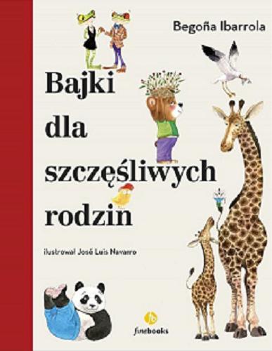 Okładka  Bajki dla szczęśliwych rodzin / Begona Ibarrola ; ilustracje Jose Luis Navarro ; przełożyła Katarzyna Okrasko.