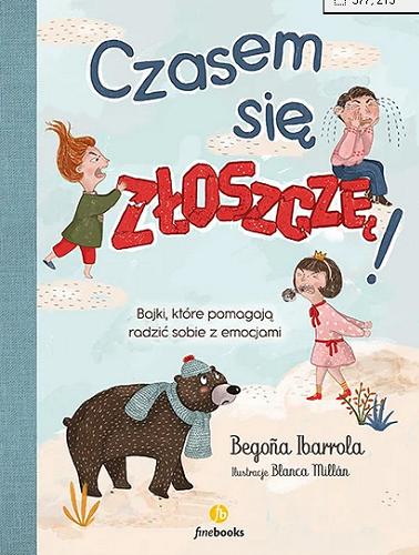 Okładka książki Czasem się złoszczę! : bajki, które pomagają radzić sobie z emocjami / Bego?a Ibarrola ; przełożyła Karolina Jaszecka ; ilustracje Blanca Millán.