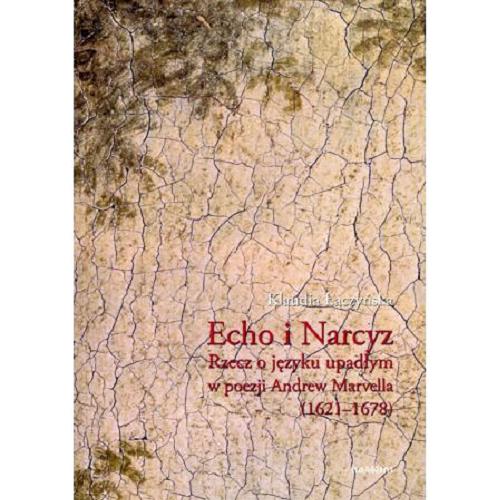 Okładka książki Echo i Narcyz : rzecz o języku upadłym w poezji Andrew Marvella (1621-1678) / Klaudia Łączyńska.