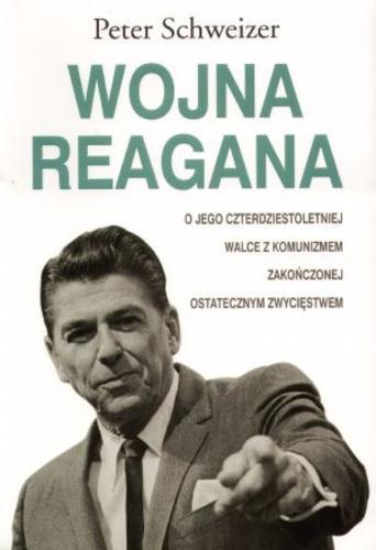 Okładka książki Wojna Reagana / Peter Schweizer ; tł. Piotr Amsterdamski.