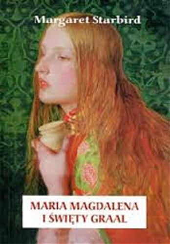 Okładka książki Maria Magdalena i Święty Graal :kobieta z alabastrowym flakonem / Margaret Starbird ; tł. Piotr Amsterdamski.