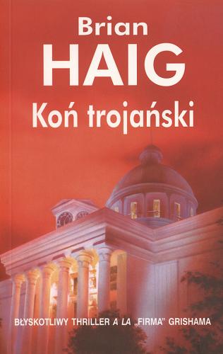 Okładka książki Koń trojański / Brian Haig ; tł. Grzegorz Kołodziejczyk.