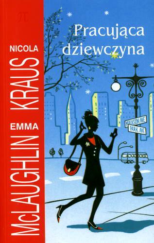 Okładka książki Pracująca dziewczyna / Nicola Kraus ; Emma McLaughlin ; z angielskiego przełożył Hanna Szajowska.