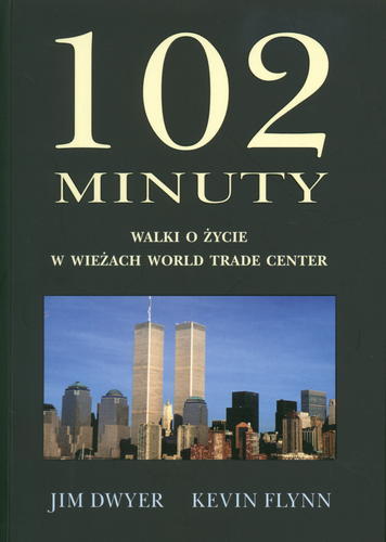 Okładka książki 102 [sto dwie] minuty walki o życie w wieżach World Trade Center / Jim Dwyer ; tł. Piotr Amsterdamski ; współaut. Kevin Flynn.