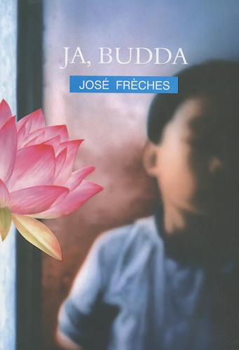 Okładka książki Ja, Budda / Jose Freches ; z francuskiego przełożyła Krystyna Kowalczyk.