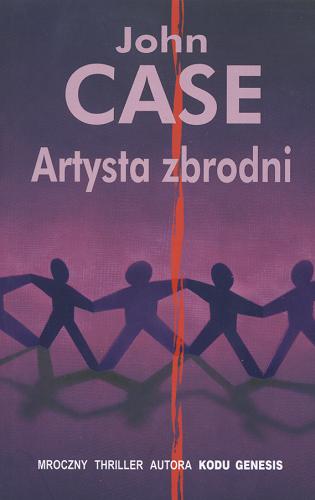 Okładka książki Artysta zbrodni /  John Case [pseud.] ; z ang. przeł. Robert Ginalski.