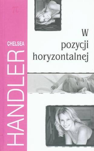Okładka książki W pozycji horyzontalnej / Chelsea Handler ; z ang. przeł. Anna Kołyszko.