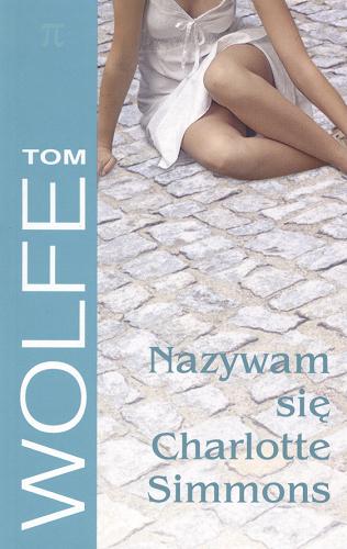 Okładka książki Nazywam się Charlotte Simmons / Tom Wolfe ; z ang. przeł. Maciejka Mazan.