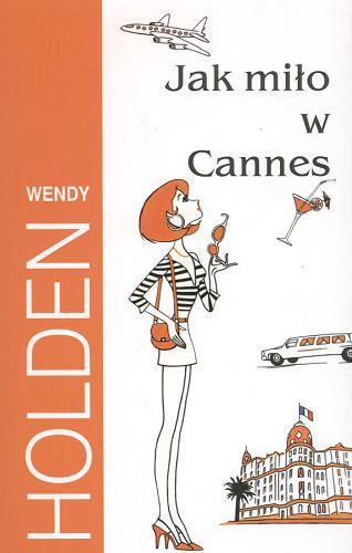 Okładka książki Jak miło w Cannes / Wendy Holden ; z angielskiego przełożyła Małgorzata Strzelec.