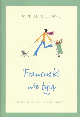 Okładka książki Francuzki nie tyją : sekret jedzenia dla przyjemności / Mireille Guiliano ; tł. Danuta Górska.