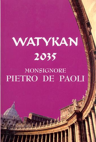 Okładka książki Watykan 2035 / Monsignore Pietro de Paoli [pseudonim] ; z francuskiego przełożyły Barbara Janicka, Wiktoria Melech.