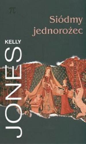 Okładka książki Siódmy jednorożec / Kelly Jones ; z ang. przeł. Agnieszka Nowakowska.